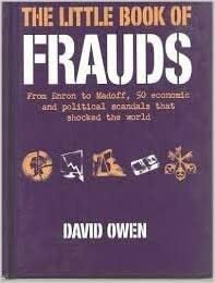 The Little Book of Frauds: From Enron to Madoff, 50 economic scandals that shocked the world by David L. Owen