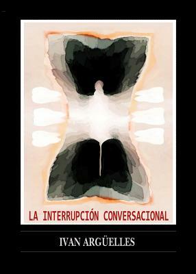 La Interrupcion Conversacional by Ivan Arguelles