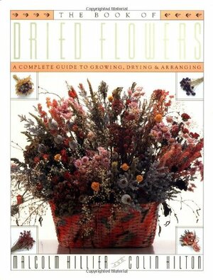 Book of Dried Flowers: A Complete Guide to Growing, Drying, and Arranging by Malcolm Hillier