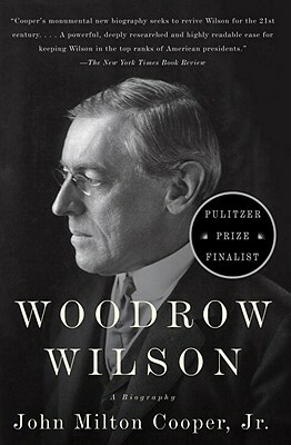 Woodrow Wilson: A Biography by John Milton Cooper