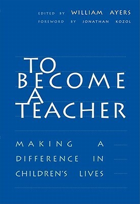 To Become a Teacher: Making a Difference in Children's Lives by William Ayers