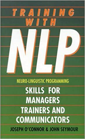 Training With NLP (Neuro-Linguistic Programming): Skills for trainers, managers and communicators by John Seymour, Joseph O'Connor