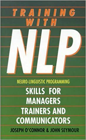 Training With NLP (Neuro-Linguistic Programming): Skills for trainers, managers and communicators by Joseph O'Connor, John Seymour