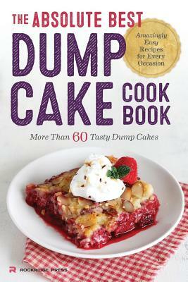 Absolute Best Dump Cake Cookbook: More Than 60 Tasty Dump Cakes by Rockridge Press