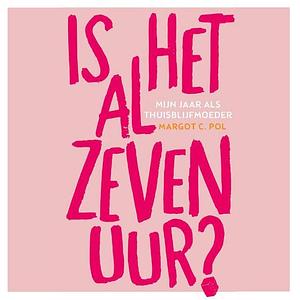 Is het al zeven uur? by Margot C. Pol