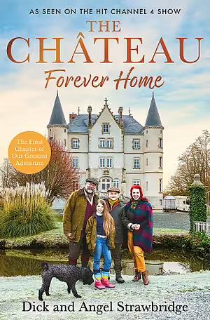 Chateau: Forever Home by Dick Strawbridge, Angel Strawbridge