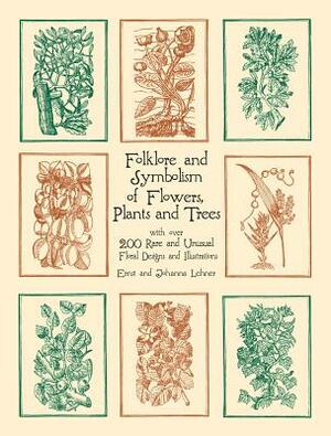 Folklore and Symbolism of Flowers, Plants and Trees by Ernst Lehner, Johanna Lehner