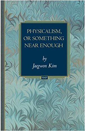 Physicalism, or Something Near Enough by Jaegwon Kim