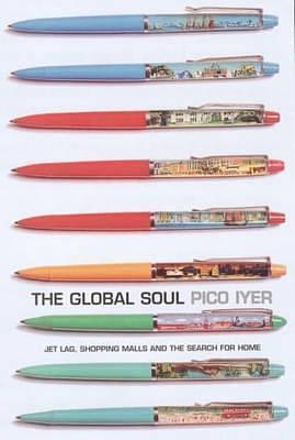 Global Soul: Jet Lag, Shopping Malls, and the Search for Home by Pico Iyer, Pico Iyer