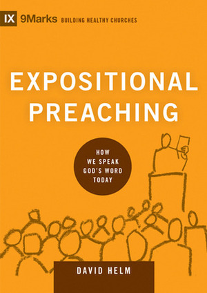 Expositional Preaching: How We Speak God's Word Today by David R. Helm