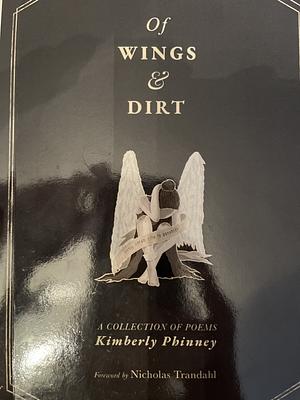 Of Wings and Dirt by Kimberly Phinney