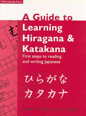 Guide to Learning Hiragana & Katakana: First Steps to Reading and Writing Japanese by Tetsuo Takagaki, Kenneth G. Henshall, Kenneth G. Henshall