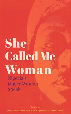 She Called Me Woman: Nigeria's Queer Women Speak by Rafeeat Aliyu, Chitra Nagarajan, Azeenarh Mohammed