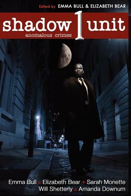 Shadow Unit: Anomalous Crimes: Season 1, Book 1 by Elizabeth Bear, Will Shetterly, Sarah Monette