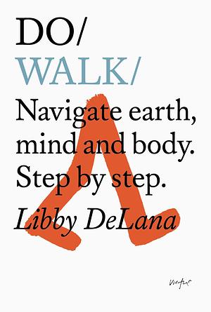 Do Walk: Navigate earth, mind and body. Step by step. by Libby DeLana, Libby DeLana