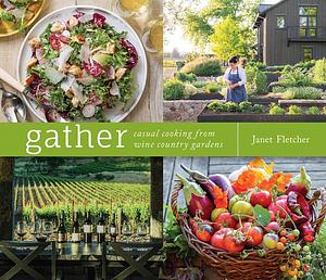 Gather: Casual Cooking from Wine Country Gardens by Janet Fletcher