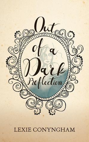 Out of a Dark Reflection by Lexie Conyngham