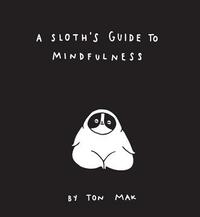 A Sloth's Guide to Mindfulness (Mindfulness Books, Spiritual Self-Help Book, Funny Meditation Books) by Ton Mak