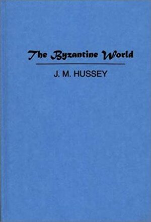 The Byzantine World. by J.M. Hussey