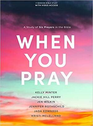 When You Pray - Bible Study Book with Video Access: A Study of Six Prayers in the Bible by Jennifer Rothschild, Jackie Hill Perry, Kristi McLelland, Jen Wilkin, KELLY. MINTER, Jada Edwards