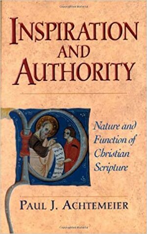 Inspiration and Authority: Nature and Function of Christian Scripture by Paul J. Achtemeier