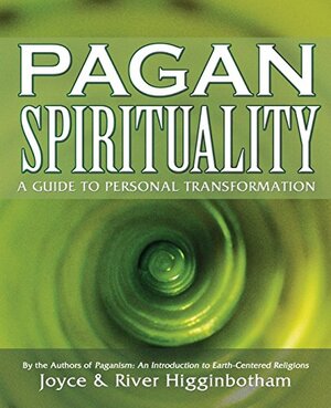Pagan Spirituality: A Guide to Personal Transformation by Joyce Higginbotham
