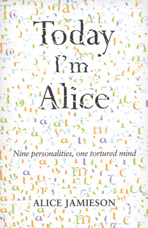 Today I'm Alice: a memoir of multiple personality disorder by Alice Jamieson