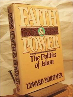 Faith and Power: The Politics of Islam by Edward Mortimer