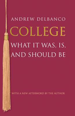 College: What It Was, Is, and Should Be - Updated Edition by Andrew Delbanco