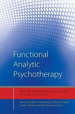 Functional Analytic Psychotherapy: Distinctive Features by Jonathan W. Kanter, Robert J. Kohlenberg, Mavis Tsai