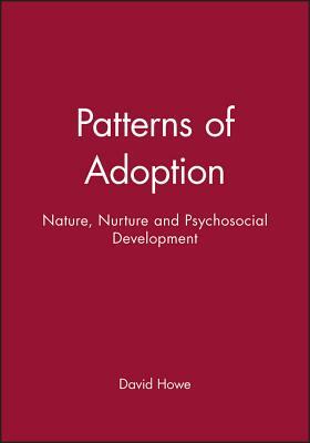 Patterns of Adoption: Nature, Nurture and Psychosocial Development by David Howe