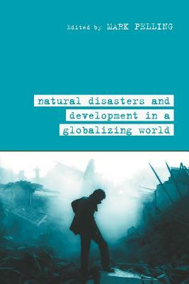 Natural Disaster and Development in a Globalizing World by Mark Pelling