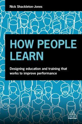 How People Learn: Designing Education and Training That Works to Improve Performance by Nick Shackleton-Jones