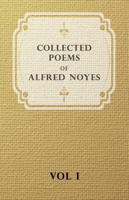 Collected Poems of Alfred Noyes - Vol I by Alfred Noyes