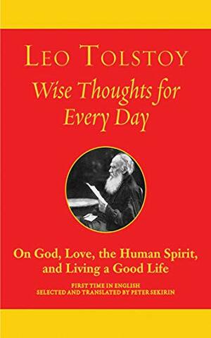 Wise Thoughts for Every Day: On God, Love, the Human Spirit and Living a Good Life by Peter Sekirin, Leo Tolstoy