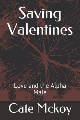 Saving Valentines: Love and the Alpha Male by Cate McKoy