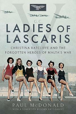 Ladies of Lascaris: Christina Ratcliffe and the Forgotten Heroes of Malta's War by Paul McDonald
