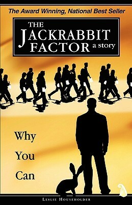 The Jackrabbit Factor: Why You Can by Leslie Householder