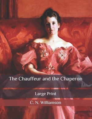 The Chauffeur and the Chaperon: Large Print by C.N. Williamson, A.M. Williamson