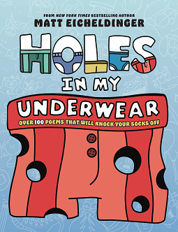 Holes in My Underwear: Over 100 Poems That Will Knock Your Socks Off by Matthew Eicheldinger