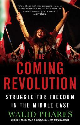 The Coming Revolution: Struggle for Freedom in the Middle East by Walid Phares