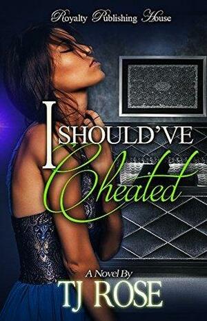I Should've Cheated by T.J. Rose