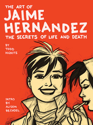 The Art of Jaime Hernández: The Secrets of Life and Death by Alison Bechdel, Todd Hignite, Jaime Hernández