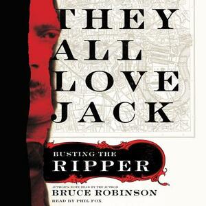 They All Love Jack: Busting the Ripper by Bruce Robinson