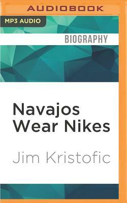 Navajos Wear Nikes: A Reservation Life by Jim Kristofic