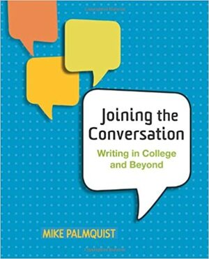 Joining the Conversation: Writing in College and Beyond by Mike Palmquist