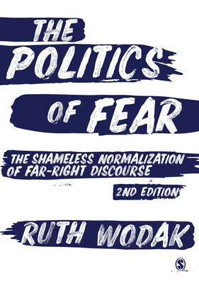The Politics of Fear: The Shameless Normalization of Far-Right Discourse by Ruth Wodak