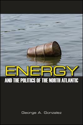 Energy and the Politics of the North Atlantic by George A. Gonzalez