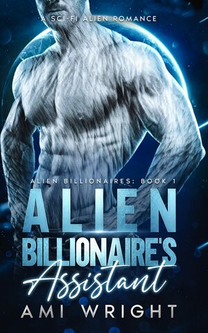 Alien Billionaire's Assistant: A Sci-Fi Alien Romance (Alien Billionaires Book 1) by Ami Wright