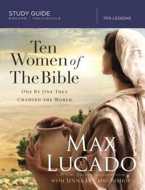 Ten Women of the Bible: One by One They Changed the World by Max Lucado, Jenna Lucado Bishop